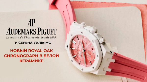 Audemars Piguet и Серена Уильямс: новый Royal Oak Chronograph в белой керамике